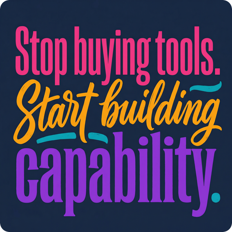 Stop buying tools. Start building capability.